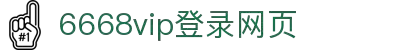 6668vip登录网页 - 官网入口直达与安全访问